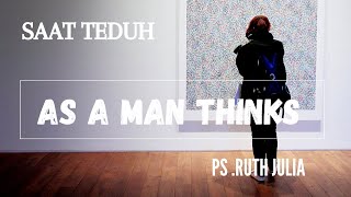 SAAT TEDUH: AS A MAN THINKS - Ruth Julia