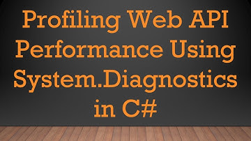 Profiling Web API Performance Using System.Diagnostics in C#