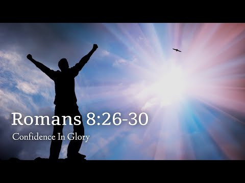 Romans 8:26-30 | Confidence Of Glory