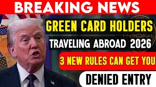 Green Card Holders Traveling Abroad 2026  3 NEW Rules That Can Get You DENIED Entry