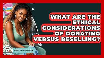 What Are The Ethical Considerations Of Donating Versus Reselling? - Homekeeping Handbook