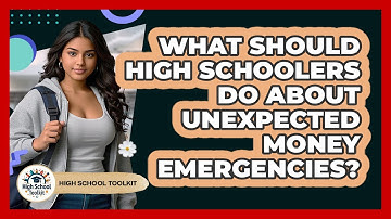 What Should High Schoolers Do About Unexpected Money Emergencies? - High School Toolkit