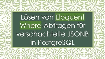 Lösen von Eloquent Where-Abfragen für verschachtelte JSONB in PostgreSQL