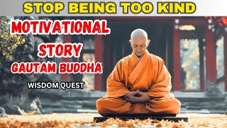 STOP BEING TOO KIND | Gautam Buddha Motivational Story |