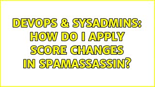 DevOps & SysAdmins: How do I apply score changes in SpamAssassin?