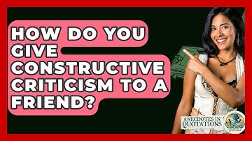 How Do You Give Constructive Criticism To A Friend? - Anecdotes in Quotation
