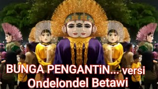 BUNGA PENGANTIN versi Ondelondel Betawi || Kemayoran