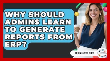 Why Should Admins Learn To Generate Reports From ERP? - Admin Career Guide