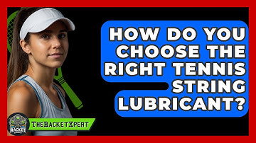 How Do You Choose The Right Tennis String Lubricant? - The Racket Xpert