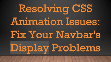 Resolving CSS Animation Issues: Fix Your Navbar