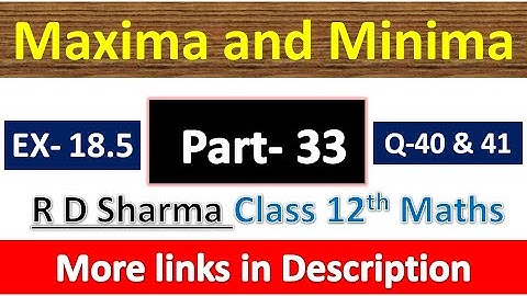 Maxima and Minima | Class 12th R D Sharma Maths Solution | Exercise 18.5 | Questions 40 & 41