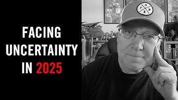 Facing Uncertainty In 2025