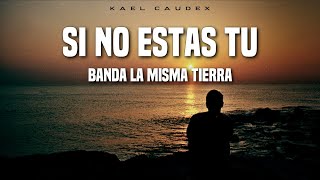 Banda La Misma Tierra - &quot;Si No Estas Tu&quot; (Letra)