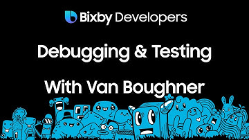 Bixby Developers - Debugging and Testing (Webinar)