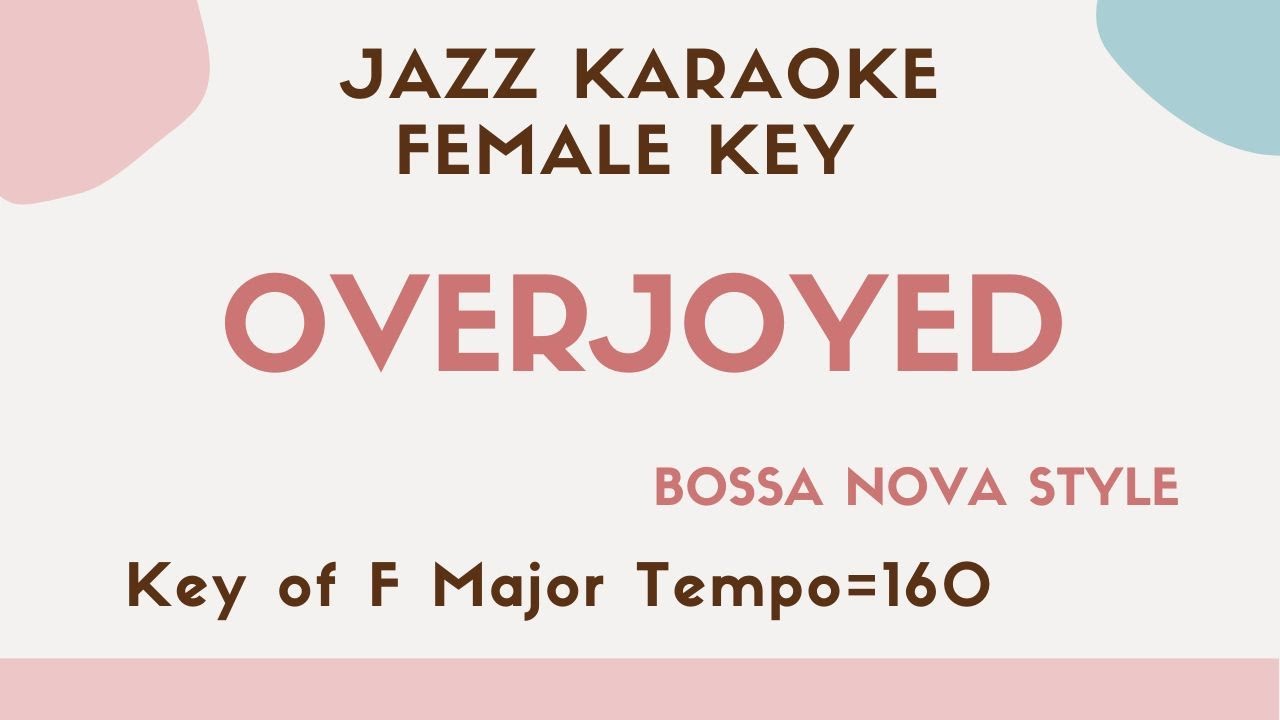 Overjoyed - Bossa nova Jazz arrangement KARAOKE (Instrumental backing track) - female key Overjoyed - Bossa nova Jazz arrangement KARAOKE (Instrumental backing track) - female key