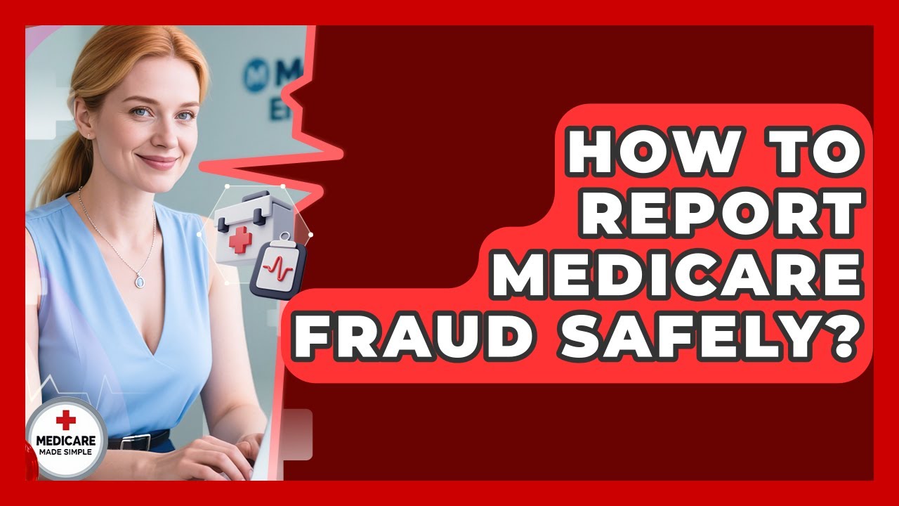 How To Report Medicare Fraud Safely? - Medicare Made Simple Guide