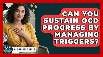 Can You Sustain OCD Progress By Managing Triggers? - OCD Support Space