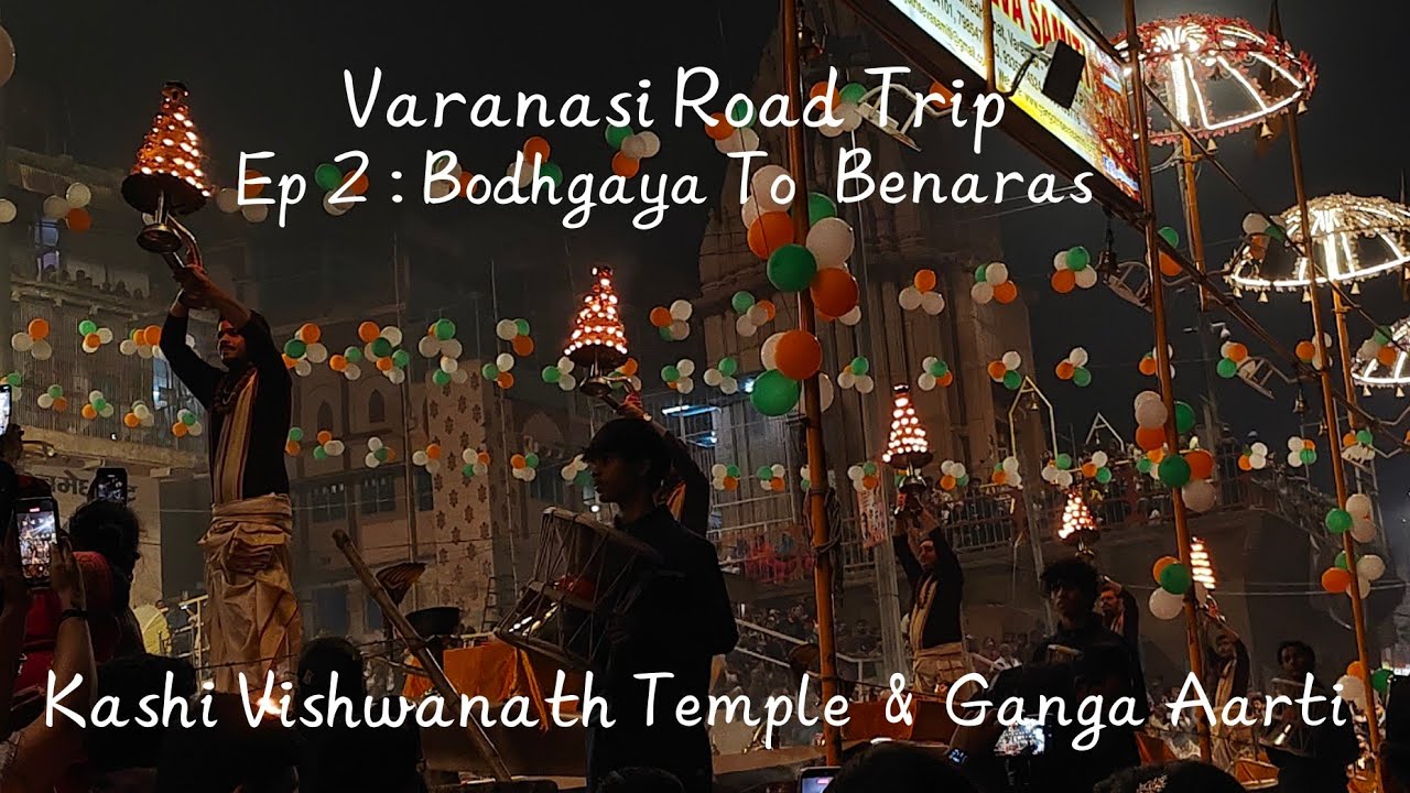 Benaras Road Trip |EP 2| BodhGaya to Benaras via Bihar & UttarPradesh|Ganga Arati & Kashi Vishwanath