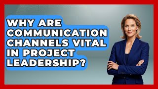 Why Are Communication Channels Vital In Project Leadership? - The Project Manager Toolkit
