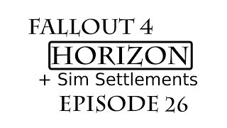 Fallout 4 Horizon and Sim Settlements | Ep 26