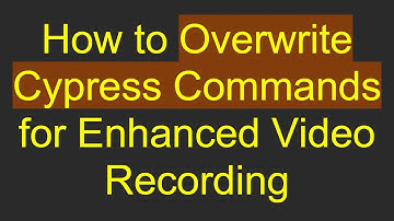 How to Overwrite Cypress Commands for Enhanced Video Recording