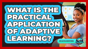 What Is The Practical Application Of Adaptive Learning? - Gen Alpha Adventures