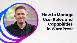 How to Manage User Roles and Capabilities in WordPress