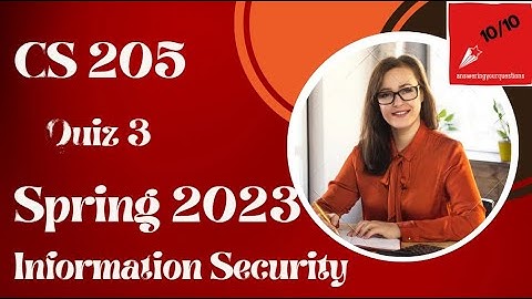 CS205 Quiz 3, CS 205 Quiz 3, CS205 Quiz # 3, Information Security, Spring 2023