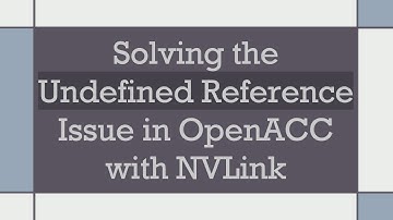 Solving the Undefined Reference Issue in OpenACC with NVLink