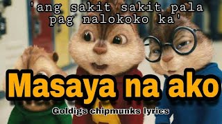 Masaya Na Ako | Goldigs | Henyong Makata | Chipmunks Version | Ang sakit sakit pala kapag naloko ka