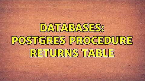 Databases: Postgres Procedure Returns Table (2 Solutions!!)