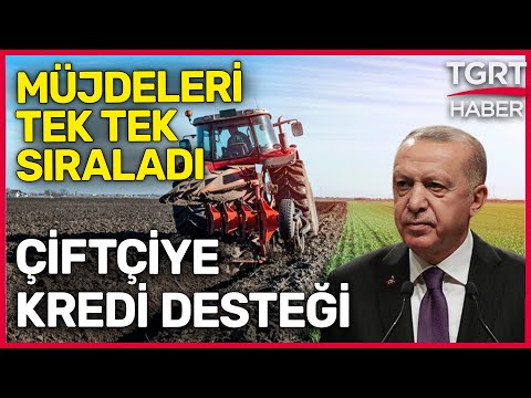 Cumhurbaşkanı Erdoğan Müjdeleri Peş Peşe Verdi: Çiftçiye 250 Bin Lira Destek Kredisi - TGRT Haber