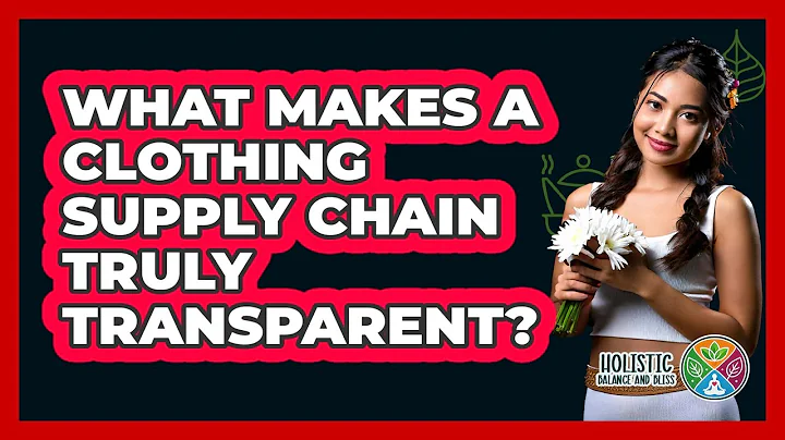What Makes A Clothing Supply Chain Truly Transparent? - Holistic Balance And Bliss