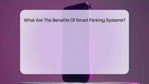 What Are The Benefits Of Smart Parking Systems? - Talking Tech Trends