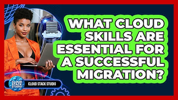 What Cloud Skills Are Essential For A Successful Migration? - Cloud Stack Studio