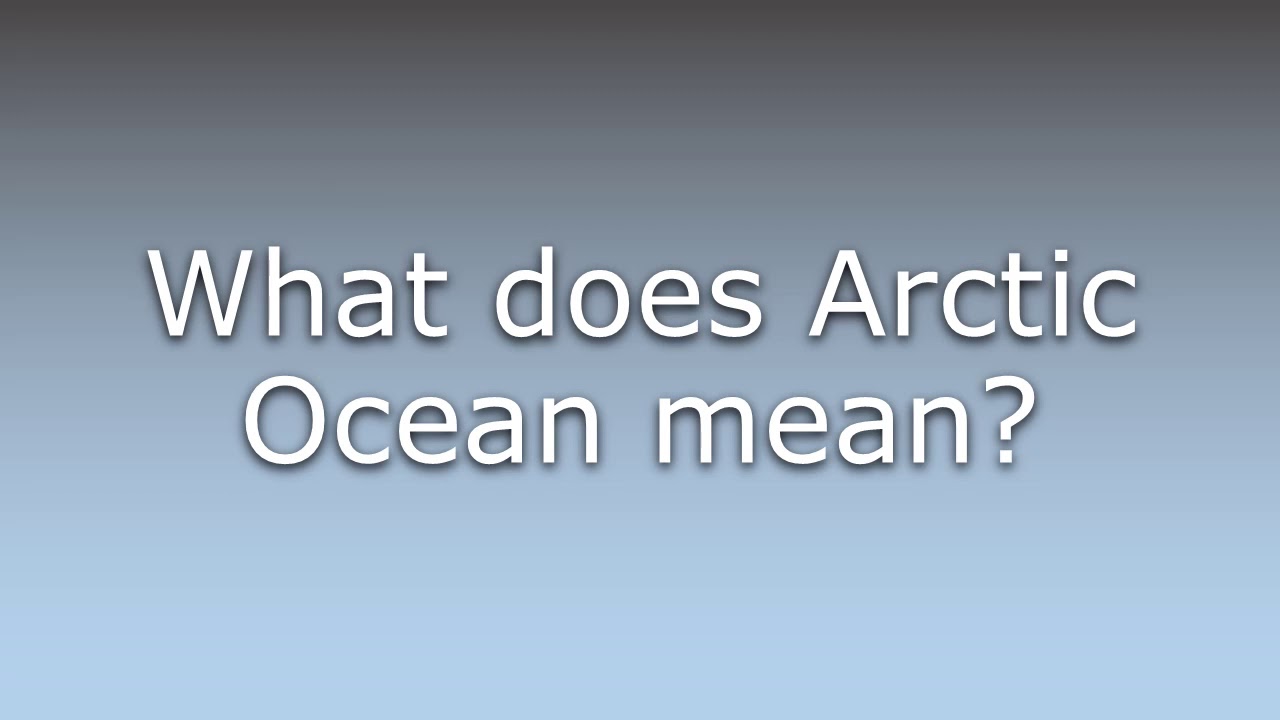 What Does Arctic Ocean Mean YouTube