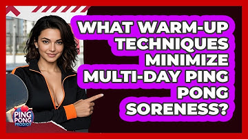 What Warm-up Techniques Minimize Multi-day Ping Pong Soreness? - Ping Pong Prodigy