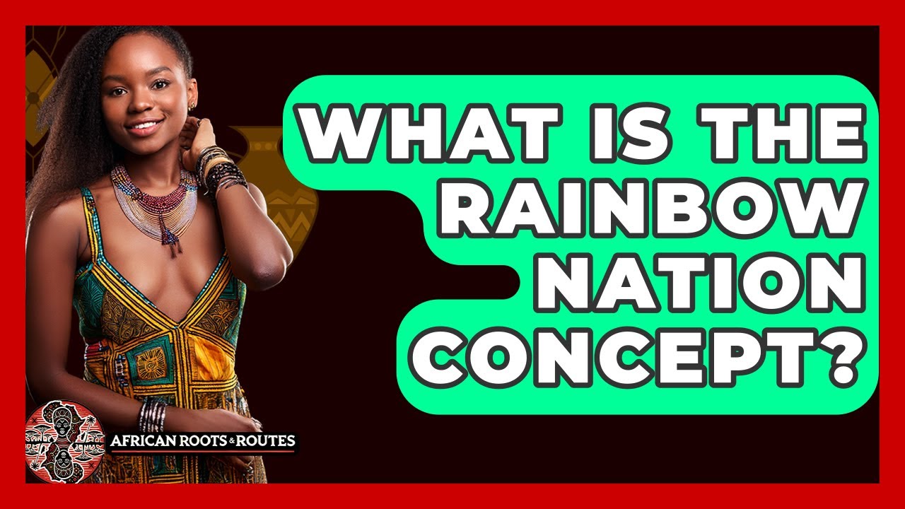 What Is The Rainbow Nation Concept? - African Roots And Routes