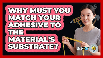 Why Must You Match Your Adhesive To The Material