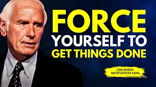 FORCE YOURSELF TO GET THINGS DONE | Jim Rohn Motivation
