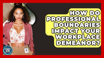 How Do Professional Boundaries Impact Your Workplace Demeanor? - First Job Success Guide