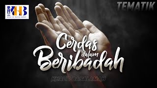 Kajian Tematik - Cerdas dalam Beribadah (Khalid Basalamah, 2021)