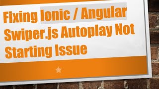 Fixing Ionic / Angular Swiper.js Autoplay Not Starting Issue