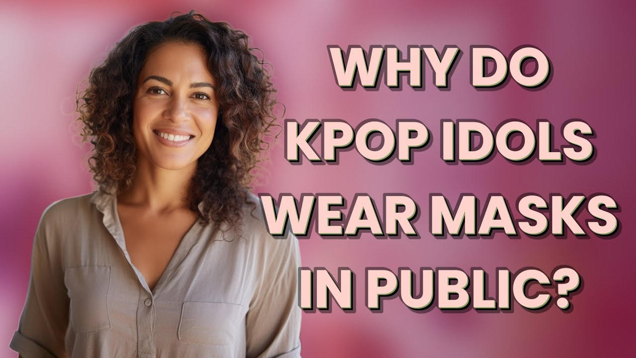 Why do KPop idols wear masks in public?