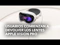 Usuarios comienzan a devolver los lentes apple vision pro