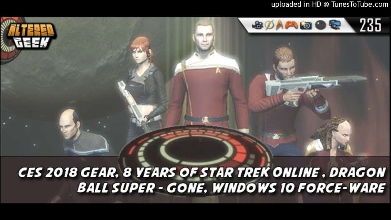 CES 2018 Gear, 8 Years of Star Trek Online , Dragon Ball Super – Gone, Windows 10 Force-ware