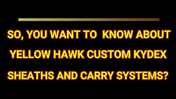 BEST KYDEX SHEATHS- NEW YELLOW HAWK CUSTOM KYDEX INTRO VIDEO- LEARN ALL ABOUT CUSTOM KYDEX SHEATHS