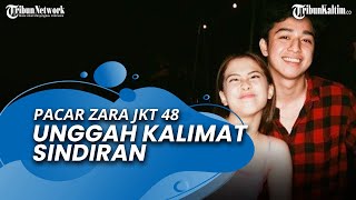 Pacar Zara JKT48 Unggah Kalimat Sindiran, Setelah Video Tidak Senonoh Viral dan Namanya Trending