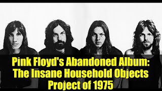 Pink Floyd's Abandoned Album: The Insane Household Objects Project of 1975