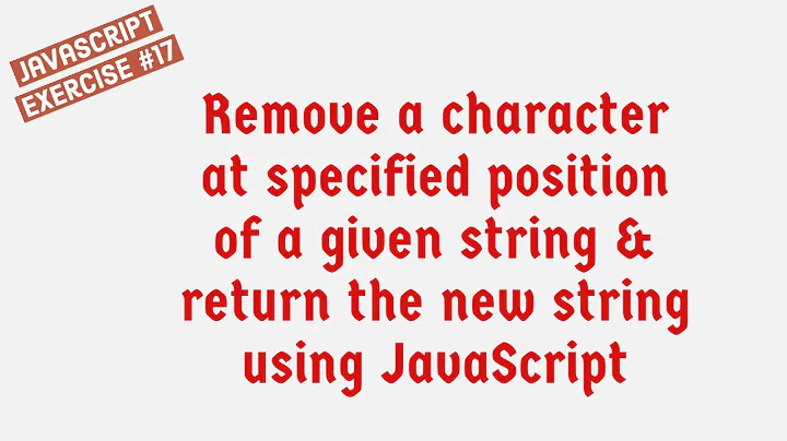 Remove a character at specified position of a given string & return the new string using JavaScript.